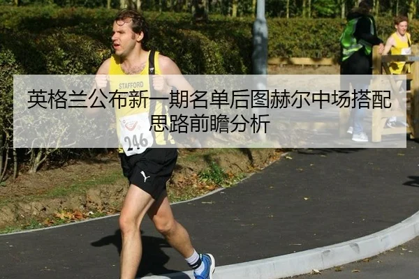 ying-ge-lan-gong-bu-xin-yi-qi-ming-dan-hou-tu-he-er-zhong-chang-da-pei-si-lu-qian-zhan-fen-xi-2-811.jpg